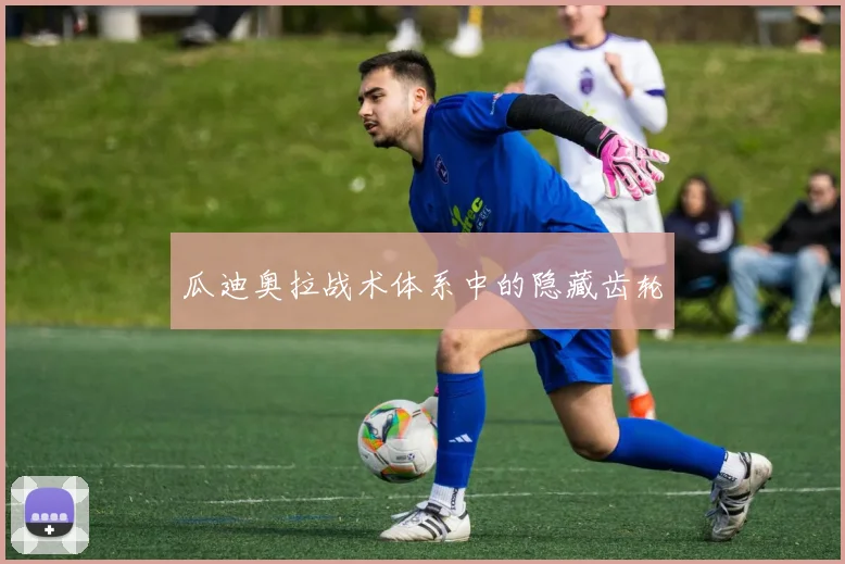 瓜迪奥拉战术体系中的隐藏齿轮