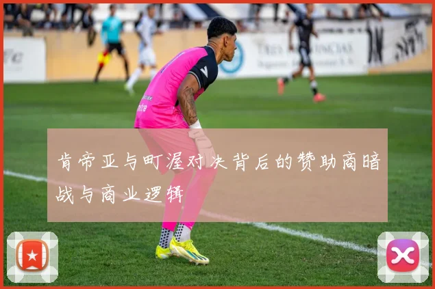 肯帝亚与町渥对决背后的赞助商暗战与商业逻辑